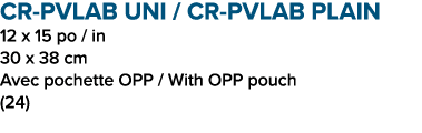 CR PVLAB UNI / CR PVLAB PLAIN 12 x 15 po / in 30 x 38 cm Avec pochette OPP / With OPP pouch (24)