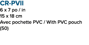 CR PVII 6 x 7 po / in 15 x 18 cm Avec pochette PVC / With PVC pouch (50)