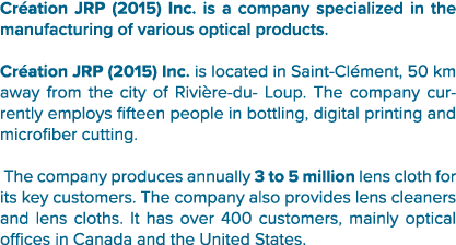 Cr ation JRP (2015) Inc. is a company specialized in the manufacturing of various optical products. Cr ation JRP (201...