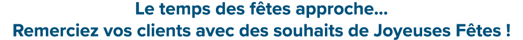 Le temps des f tes approche... Remerciez vos clients avec des souhaits de Joyeuses F tes !