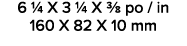 6 1/4 X 3 1/4 X 3/8 po / in 160 X 82 X 10 mm 