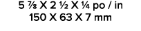 5 7/8 X 2 1/2 X 1/4 po / in 150 X 63 X 7 mm 