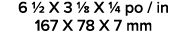6 1/2 X 3 1/8 X 1/4 po / in 167 X 78 X 7 mm 