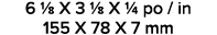 6 1/8 X 3 1/8 X 1/4 po / in 155 X 78 X 7 mm 