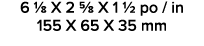 6 1/8 X 2 5/8 X 1 1/2 po / in 155 X 65 X 35 mm 