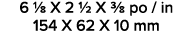 6 1/8 X 2 1/2 X 3/8 po / in 154 X 62 X 10 mm 