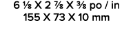 6 1/8 X 2 7/8 X 3/8 po / in 155 X 73 X 10 mm 