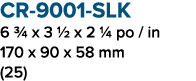 CR 9001 SLK 6 3/4 x 3 1/2 x 2 1/4 po / in 170 x 90 x 58 mm (25)
