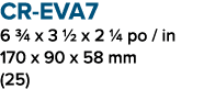 CR EVA7 6 3/4 x 3 1/2 x 2 1/4 po / in 170 x 90 x 58 mm (25)