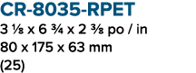 CR 8035 RPET 3 1/8 x 6 ¾ x 2 3/8 po / in 80 x 175 x 63 mm (25)