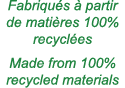 Fabriqu s  partir de mati res 100% recycl es Made from 100% recycled materials